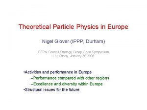 Theoretical Particle Physics in Europe Nigel Glover IPPP