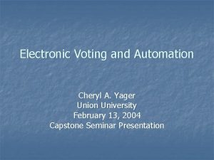 Electronic Voting and Automation Cheryl A Yager Union