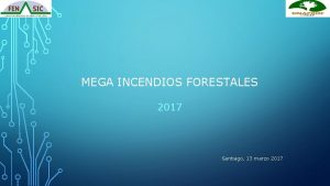 MEGA INCENDIOS FORESTALES 2017 Santiago 13 marzo 2017