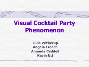 Visual Cocktail Party Phenomenon Julie Witherup Angela French