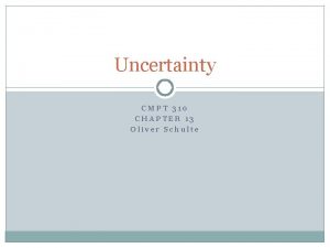 Uncertainty CMPT 310 CHAPTER 13 Oliver Schulte Environments
