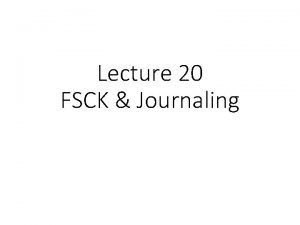 Lecture 20 FSCK Journaling FFS Review A few