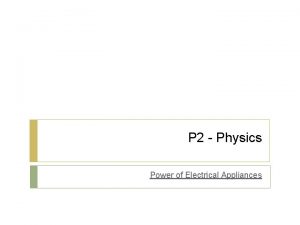 P 2 Physics Power of Electrical Appliances P