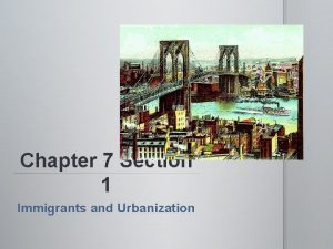 Chapter 7 Section 1 Immigrants and Urbanization Objectives