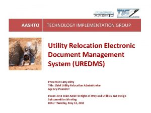 AASHTO TECHNOLOGY IMPLEMENTATION GROUP Utility Relocation Electronic Document
