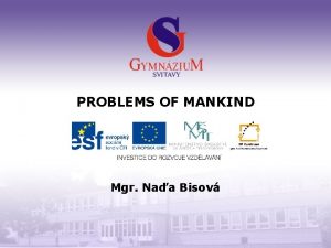 PROBLEMS OF MANKIND Mgr Naa Bisov Gymnzium a