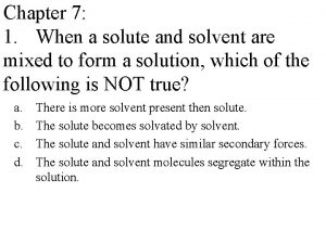 Chapter 7 1 When a solute and solvent