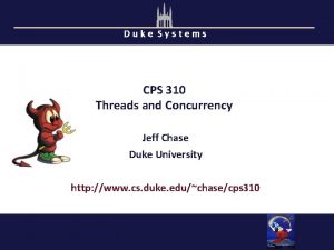Duke Systems CPS 310 Threads and Concurrency Jeff