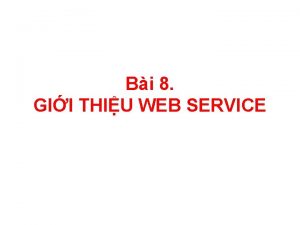 Bi 8 GII THIU WEB SERVICE Ni dung