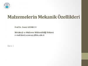 Malzemelerin Mekanik zellikleri Prof Dr Deniz UZUNSOY Metalurji