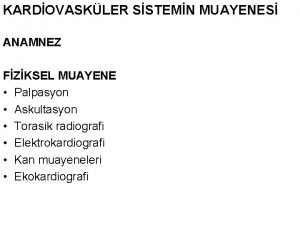 KARDOVASKLER SSTEMN MUAYENES ANAMNEZ FZKSEL MUAYENE Palpasyon Askultasyon