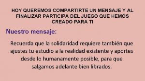 HOY QUEREMOS COMPARTIRTE UN MENSAJE Y AL FINALIZAR