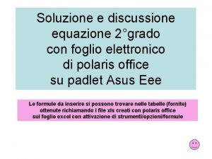 Soluzione e discussione equazione 2grado con foglio elettronico Soluzione e discussione equazione 2grado con foglio elettronico