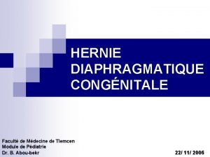 HERNIE DIAPHRAGMATIQUE CONGNITALE Facult de Mdecine de Tlemcen