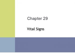 Chapter 29 Vital Signs V ITAL S IGNS