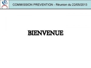 COMMISSION PREVENTION Runion du 22052013 BIENVENUE COMMISSION PREVENTION