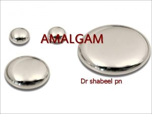 AMALGAM Dr shabeel pn DEFINITION l Dental amalgam