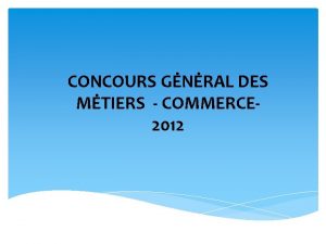 CONCOURS GNRAL DES MTIERS COMMERCE 2012 Le concours