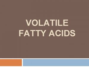 VOLATILE FATTY ACIDS Volatile Fatty Acids Major VFA
