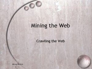 Mining the Web Crawling the Web Mining the