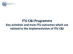 ITU CI Programme Key activities and main ITU