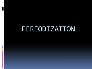 PERIODIZATION What does periodization mean What is its