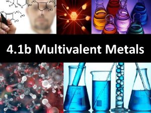 4 1 b Multivalent Metals Learning Goals Learn