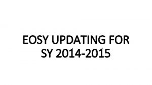 EOSY UPDATING FOR SY 2014 2015 BEFORE YOU