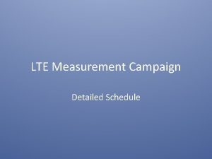 LTE Measurement Campaign Detailed Schedule LTE Measurement Campaign