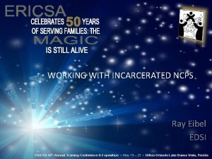 WORKING WITH INCARCERATED NCPS Ray Eibel EDSI ERICSA