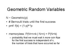 Geometric Random Variables N Geometricp Bernoulli trials until