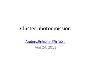 Cluster photoemission Anders Erikssonirfu se Aug 24 2011