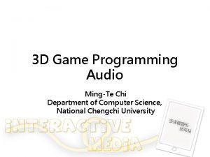 3 D Game Programming Audio MingTe Chi Department