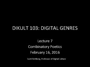 DIKULT 103 DIGITAL GENRES Lecture 7 Combinatory Poetics