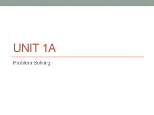 UNIT 1 A Problem Solving Problem Solving Steps