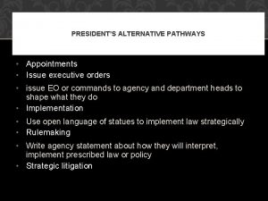 PRESIDENTS ALTERNATIVE PATHWAYS Appointments Issue executive orders issue