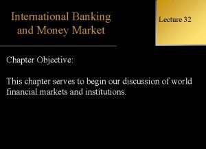 International Banking Lecture 32 and Money Market INTERNATIONAL