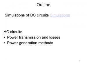 Outline Simulations of DC circuits Simulations AC circuits