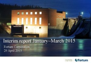 Interim report JanuaryMarch 2015 Fortum Corporation 29 April