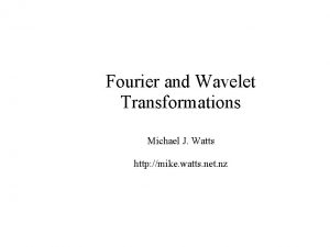 Fourier and Wavelet Transformations Michael J Watts http