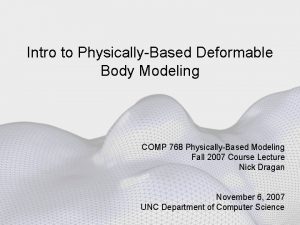 Intro to PhysicallyBased Deformable Body Modeling COMP 768