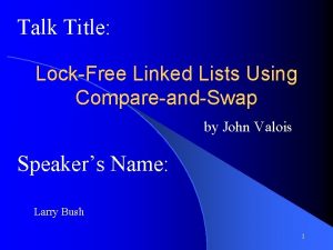 Talk Title LockFree Linked Lists Using CompareandSwap by