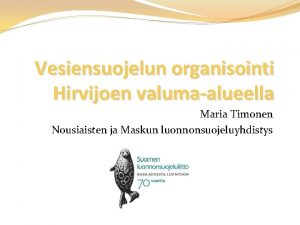 Vesiensuojelun organisointi Hirvijoen valumaalueella Maria Timonen Nousiaisten ja