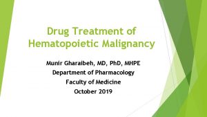 Drug Treatment of Hematopoietic Malignancy Munir Gharaibeh MD