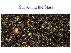 Surveying the Stars Properties of Stars Our goals