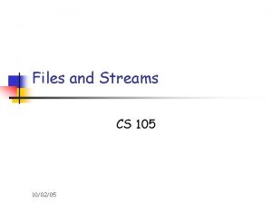 Files and Streams CS 105 100205 File n