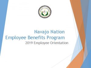 Navajo Nation Employee Benefits Program 2019 Employee Orientation