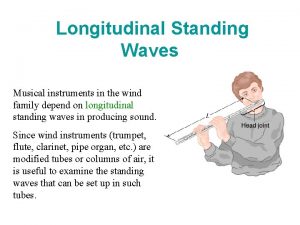 Longitudinal Standing Waves Musical instruments in the wind