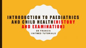 INTRODUCTION TO PAEDIATRICS AND CHILD HEALTHHISTORY AND EXAMINATION