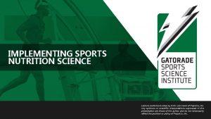 IMPLEMENTING SPORTS NUTRITION SCIENCE Lecture content provided by